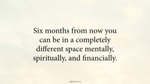 Read more about the article Six Months From Now You Can Be In A Completely Different Space Mentally, Spiritually, And Financially.