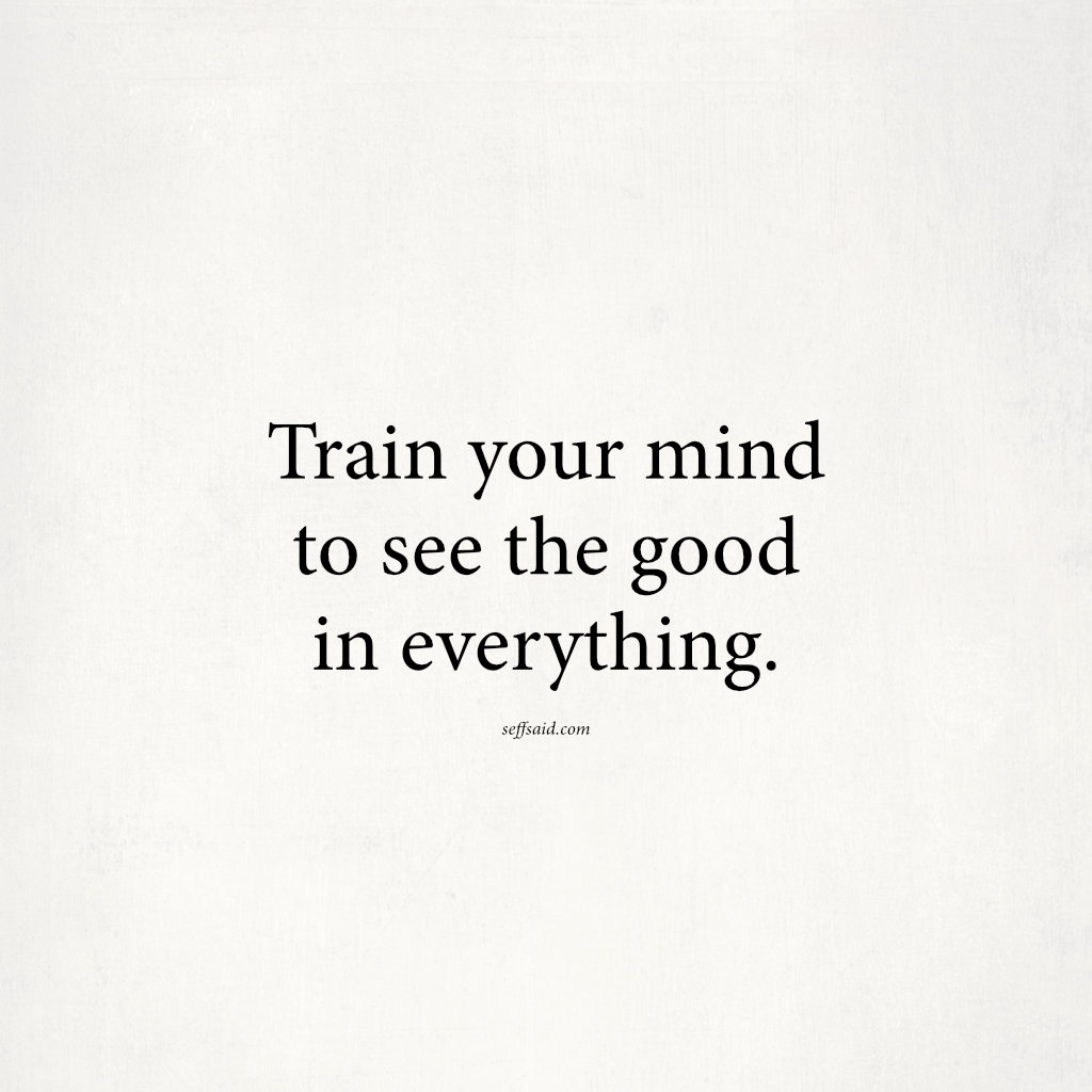 Train Your Mind To See The Good In Everything